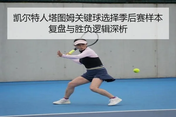 凯尔特人塔图姆关键球选择季后赛样本复盘与胜负逻辑深析